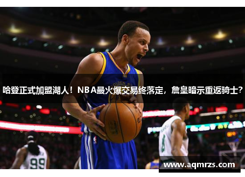 哈登正式加盟湖人！NBA最火爆交易终落定，詹皇暗示重返骑士？